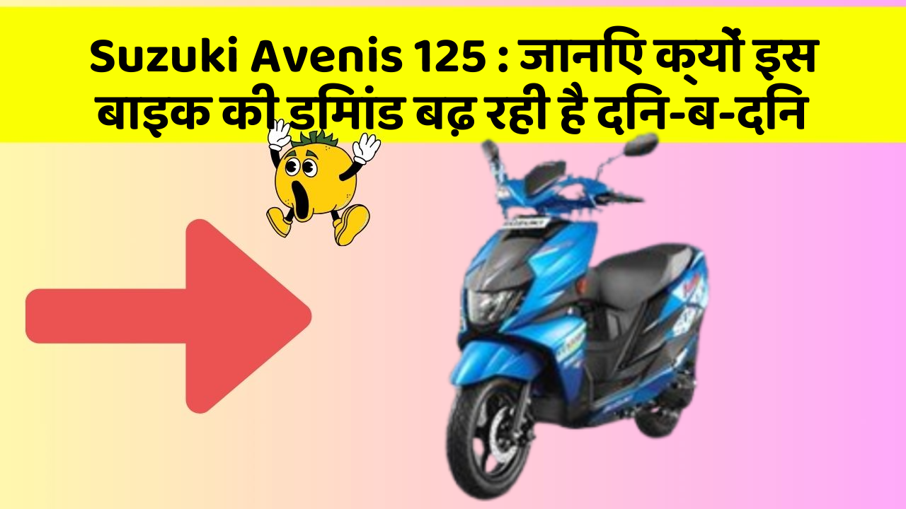 Suzuki Avenis 125: जानिए क्यों इस बाइक की डिमांड बढ़ रही है दिन-ब-दिन
