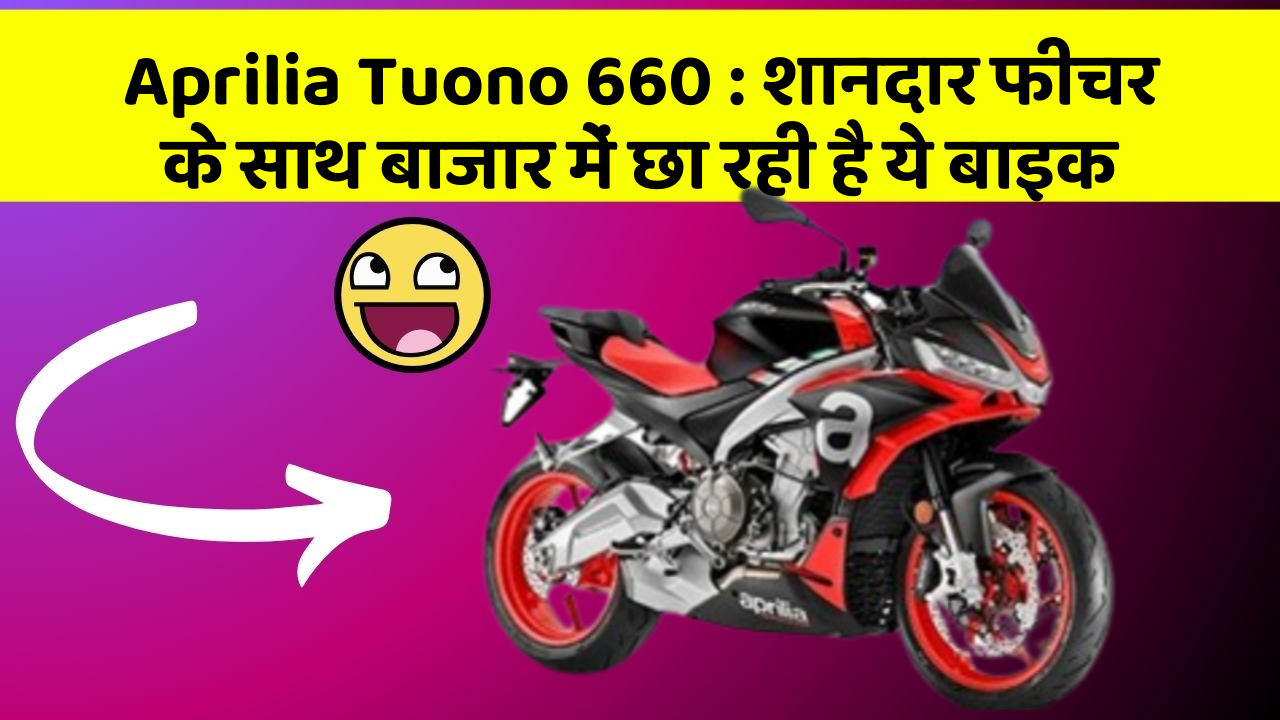 Aprilia Tuono 660: शानदार फीचर के साथ बाजार में छा रही है ये बाइक