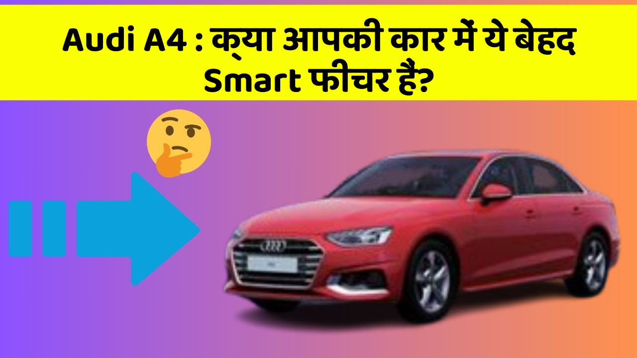 Audi A4:क्या आपकी कार में ये बेहद Smart फीचर हैं?