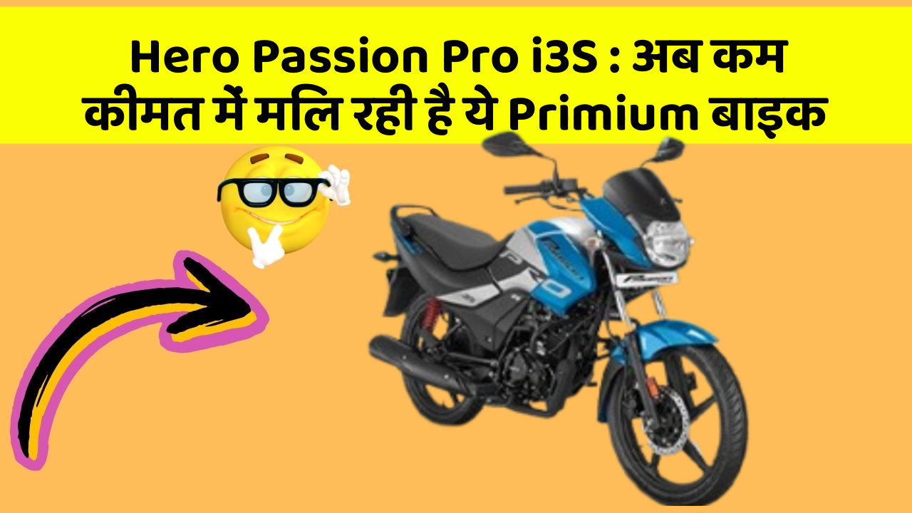 Hero Passion Pro i3S: अब कम कीमत में मिल रही है ये Primium बाइक