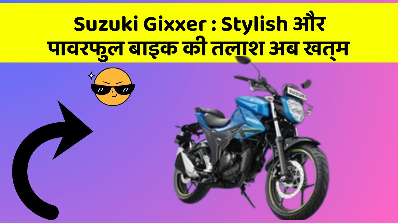 Suzuki Gixxer: Stylish और पावरफुल बाइक की तलाश अब खत्म