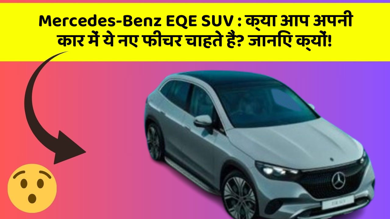 Mercedes-Benz EQE SUV:क्या आप अपनी कार में ये नए फीचर चाहते हैं? जानिए क्यों!