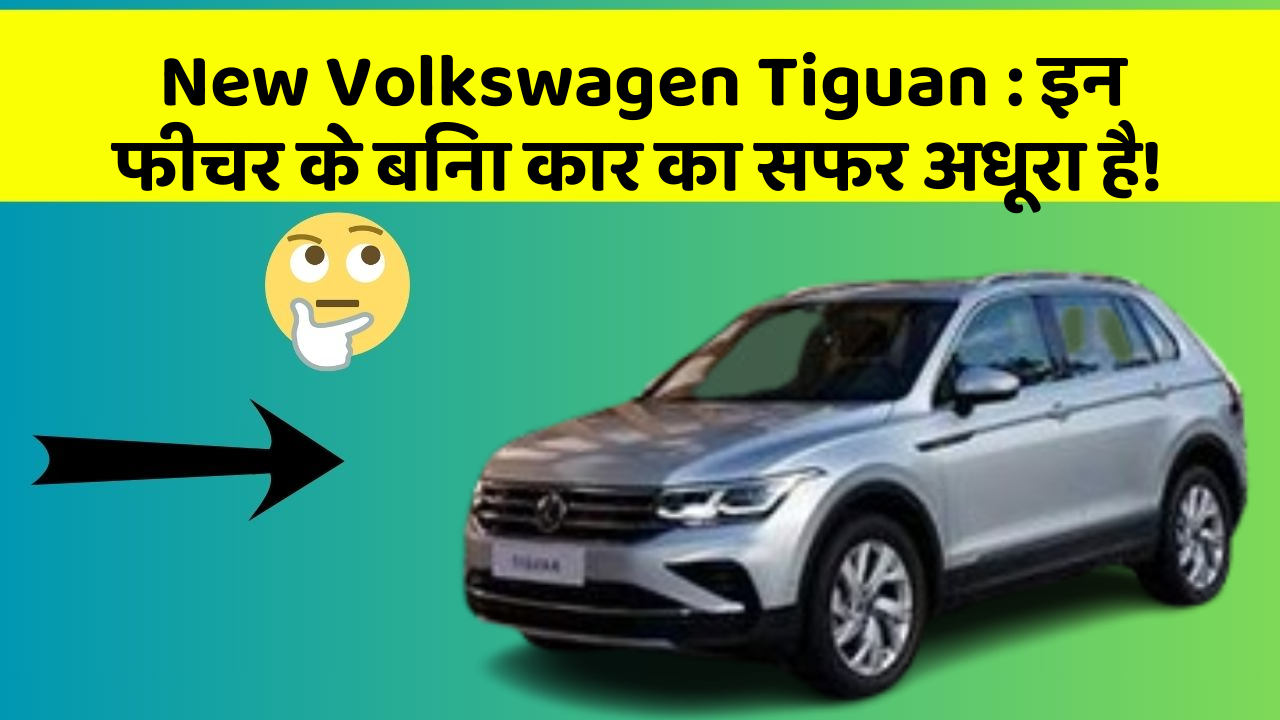 New Volkswagen Tiguan: इन फीचर के बिना कार का सफर अधूरा है!